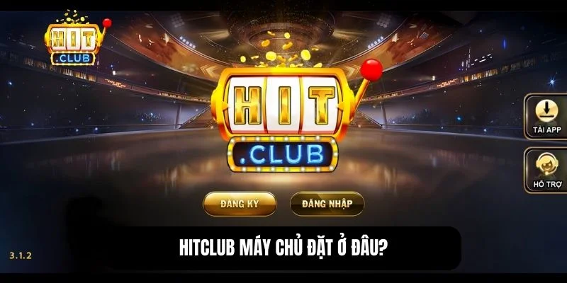 Hitclub máy chủ đặt ở đâu